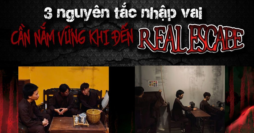 3 nguyên tắc nhập vai cần nắm vững khi đến Real Escape